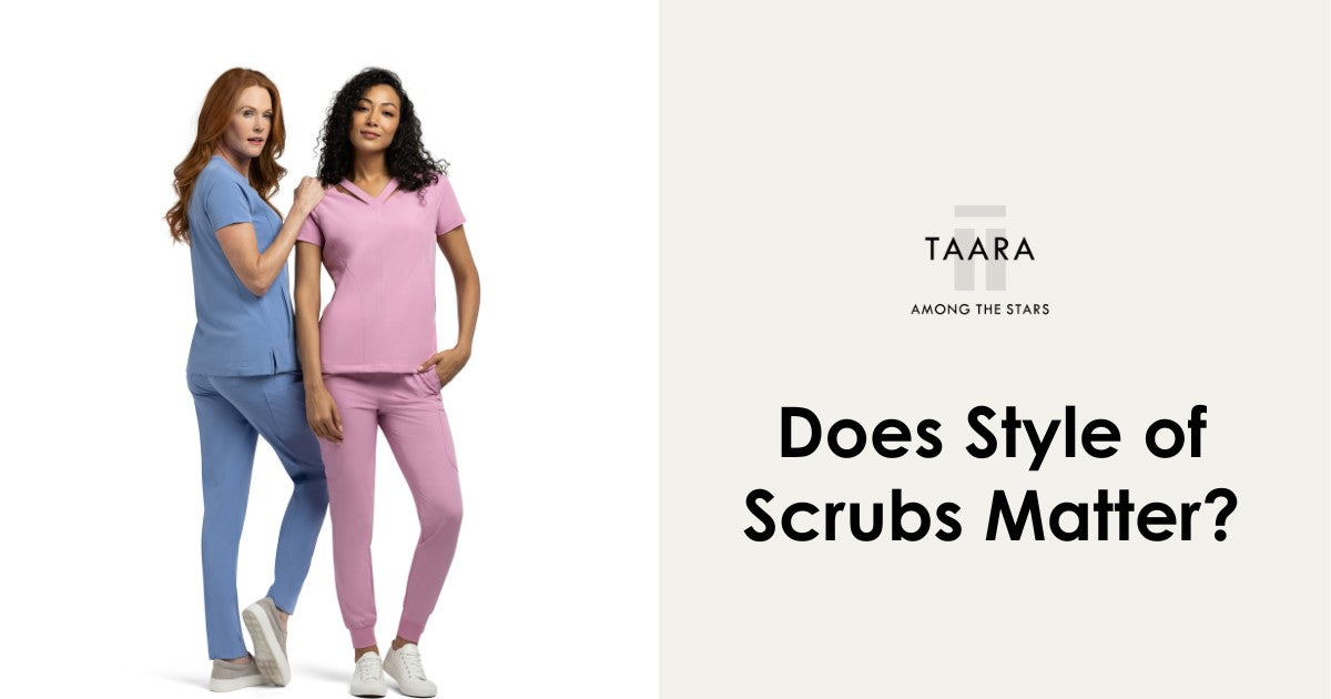 Does Style of Scrubs Matter_Taara scrubs